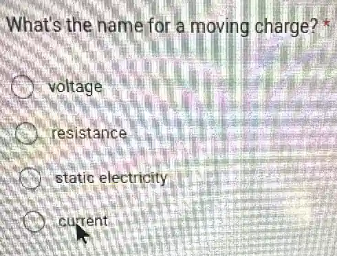 What's the name for a moving charge?
voltage
resistance
static electricity
current