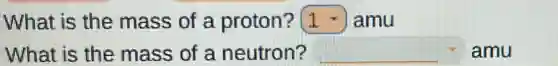 What is the mass of a proton? square amu
What is the mass of a neutron? square amu