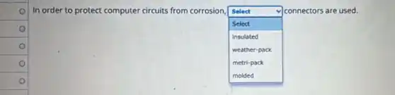 In order to protect computer circuits from corrosion,
square 
because
Select	connectors are used.
Select
insulated
weather-pack
metri-pack