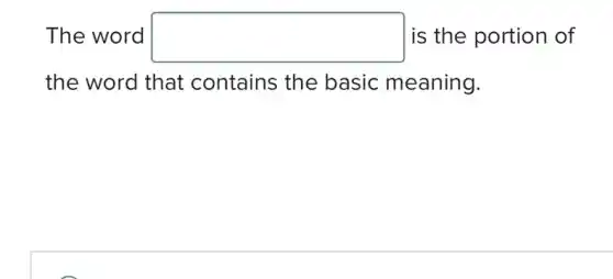 The word square is the portion of
the word that contains the basic meaning.