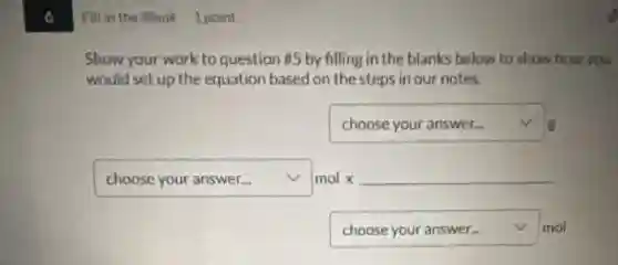 6
fill in the Blank 1 point
Show your work to question #5 by filling in the blanks below to show how you
would set up the equation based on the steps in our notes.
square v g
choose your answer... square moltimes underline ( )
square v mol