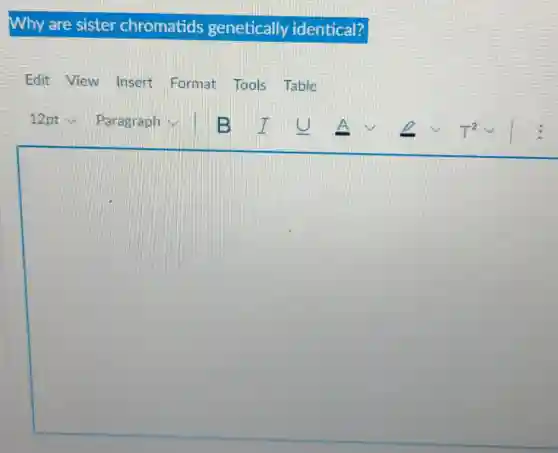Why are sister chromatids genetically identical?
Edit View Insert Format Tools Table
T^2
square