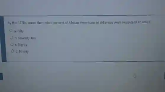 By the 1970s, more than what percent of African Americans in Arkansas were registered to vote?
a. Fifty
b. Seventy-five
c. Eighty
d. Ninety