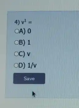 4) v^1=
A) 0
B) 1
OC) v
OD) 1/v