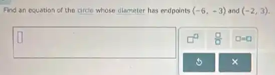 Find an equation of the circle whose diameter has endpoints (-6,-3) and (-2,3)
square