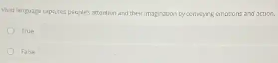Vivid language captures people's attention and their imagination by conveying emotions and action.
True
False